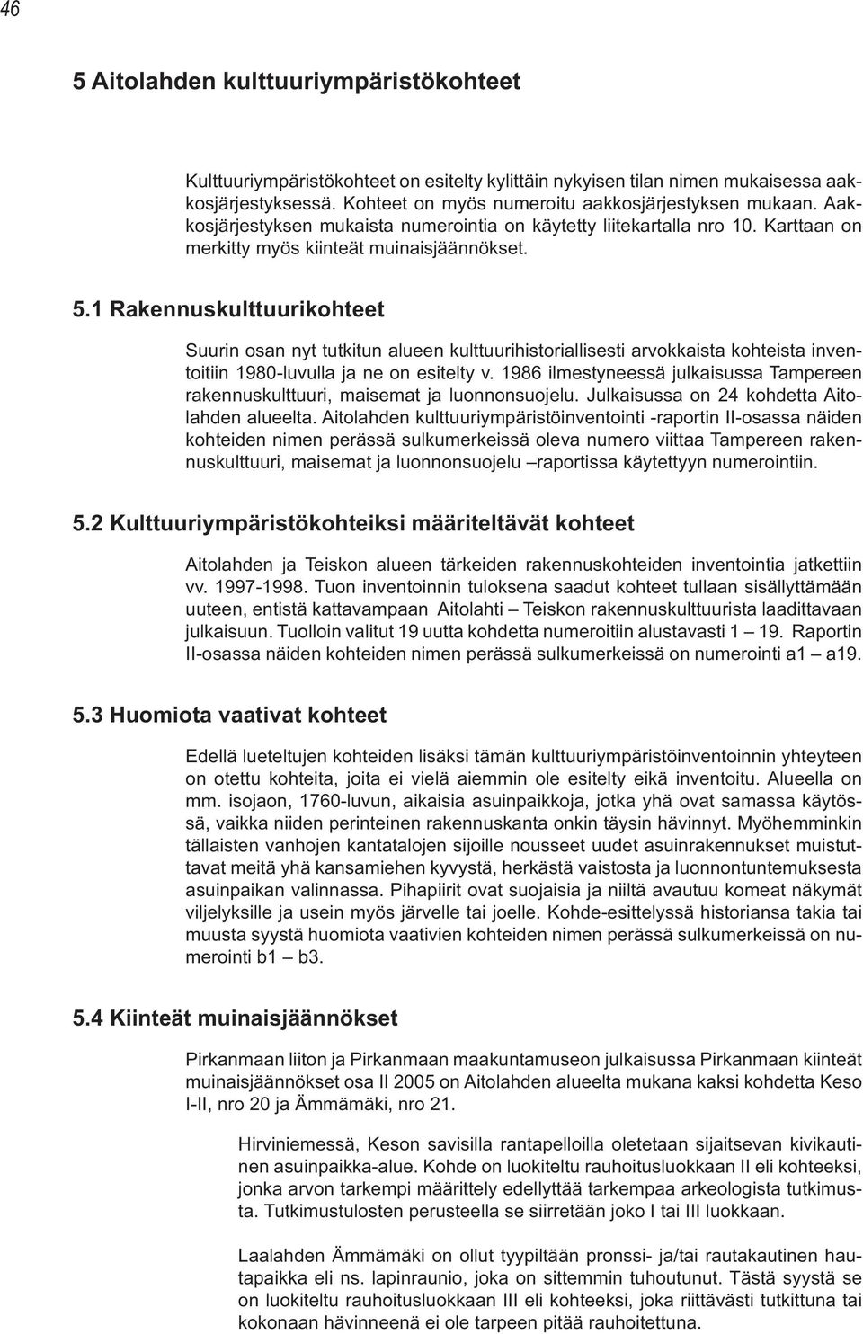 1 Rakennuskulttuurikohteet Suurin osan nyt tutkitun alueen kulttuurihistoriallisesti arvokkaista kohteista inventoitiin 1980-luvulla ja ne on esitelty v.