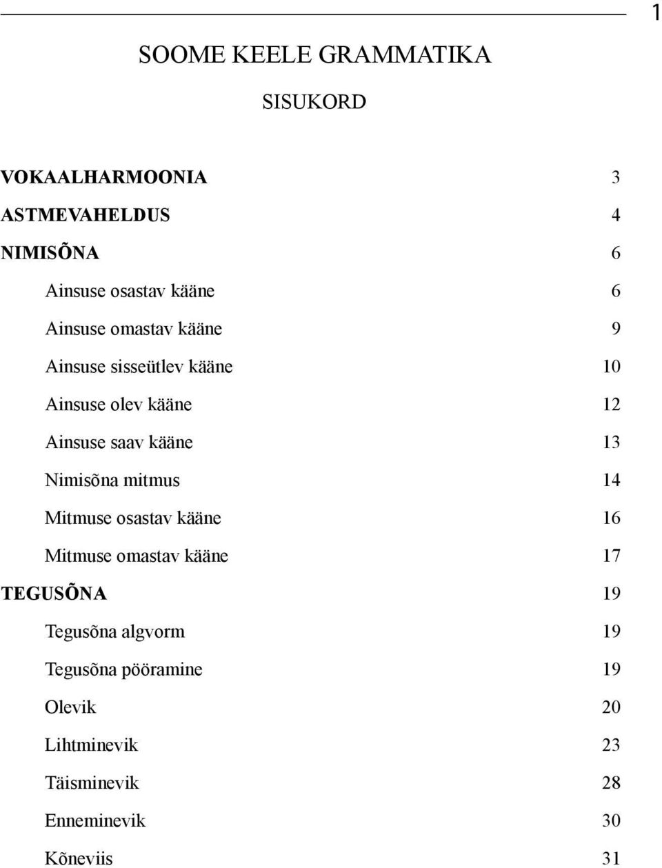 kääne 13 Nimisõna mitmus 14 Mitmuse osastav kääne 16 Mitmuse omastav kääne 17 TEGUSÕNA 19