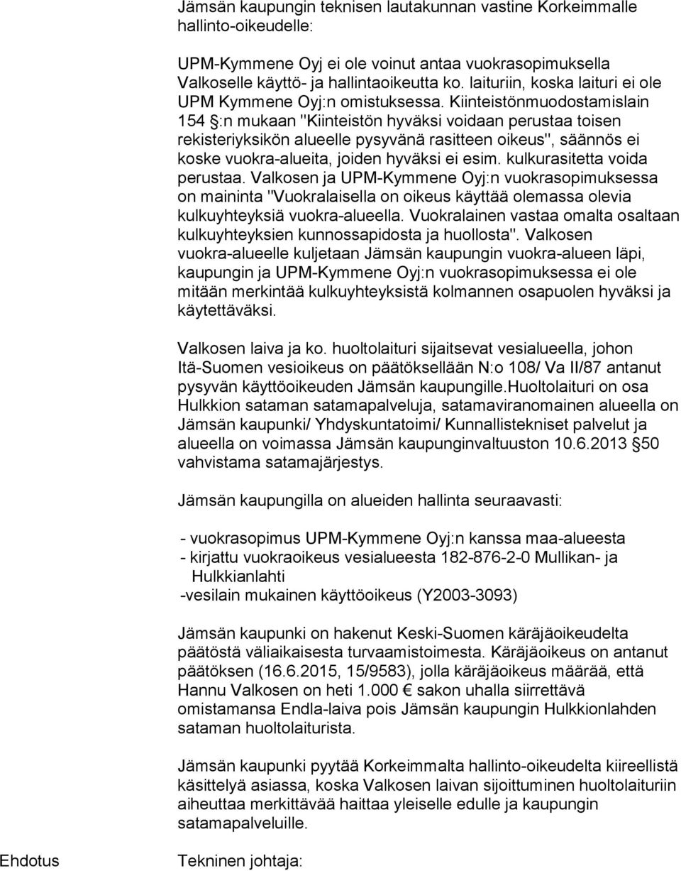 Kiinteistönmuodostamislain 154 :n mukaan "Kiinteistön hyväksi voidaan perustaa toisen rekisteriyksikön alueelle pysyvänä rasitteen oikeus", säännös ei koske vuokra-alueita, joiden hyväksi ei esim.