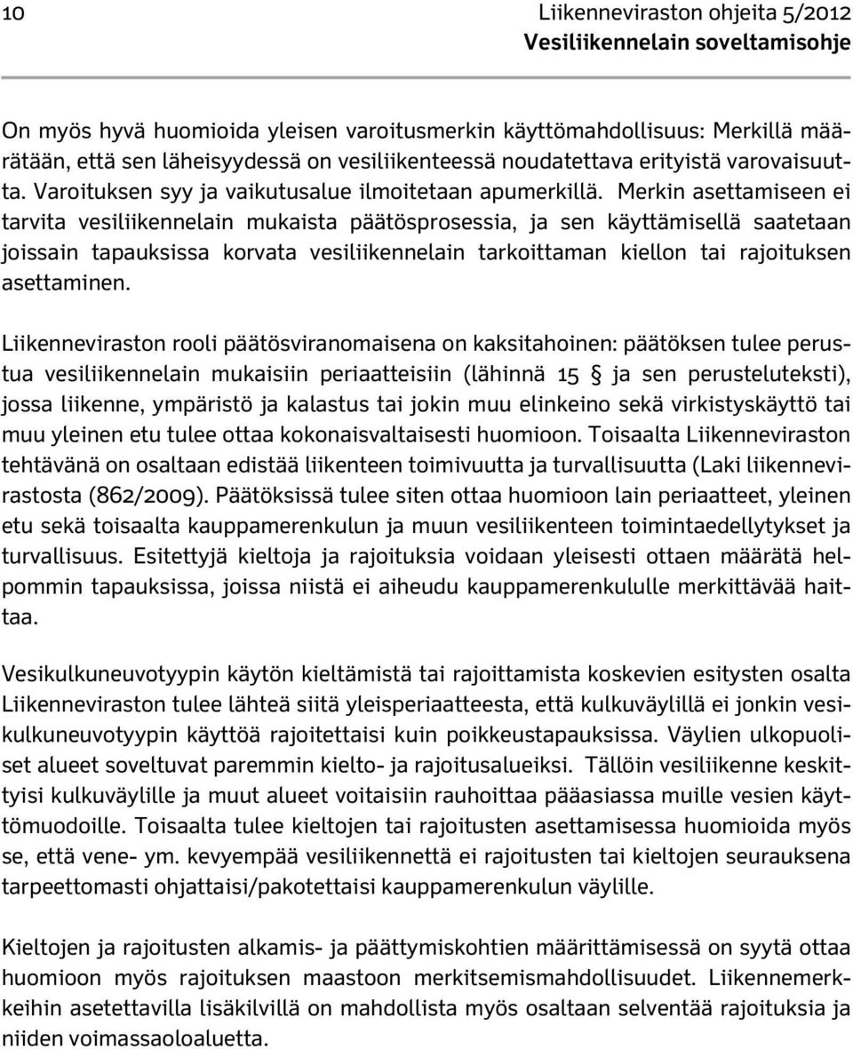 Merkin asettamiseen ei tarvita vesiliikennelain mukaista päätösprosessia, ja sen käyttämisellä saatetaan joissain tapauksissa korvata vesiliikennelain tarkoittaman kiellon tai rajoituksen asettaminen.