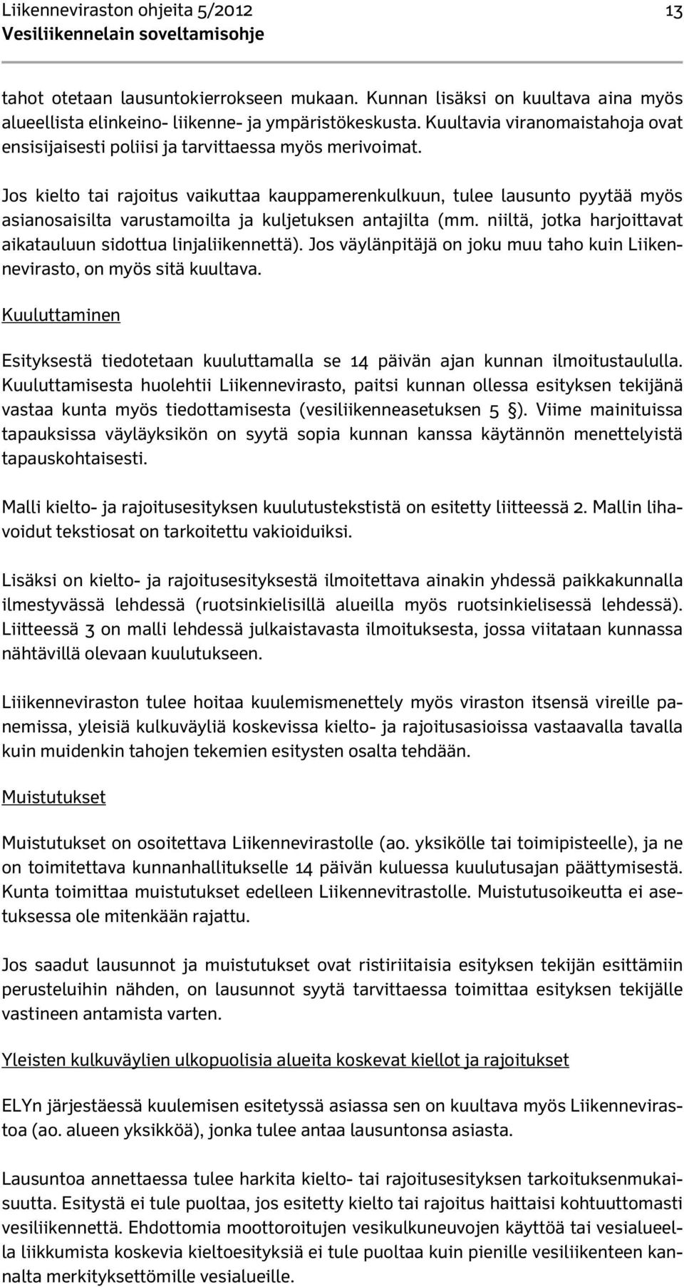 Jos kielto tai rajoitus vaikuttaa kauppamerenkulkuun, tulee lausunto pyytää myös asianosaisilta varustamoilta ja kuljetuksen antajilta (mm.