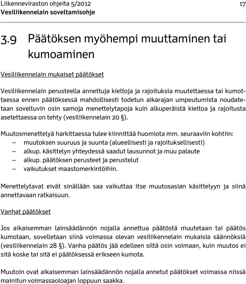 mahdollisesti todetun aikarajan umpeutumista noudatetaan soveltuvin osin samoja menettelytapoja kuin alkuperäistä kieltoa ja rajoitusta asetettaessa on tehty (vesiliikennelain 20 ).