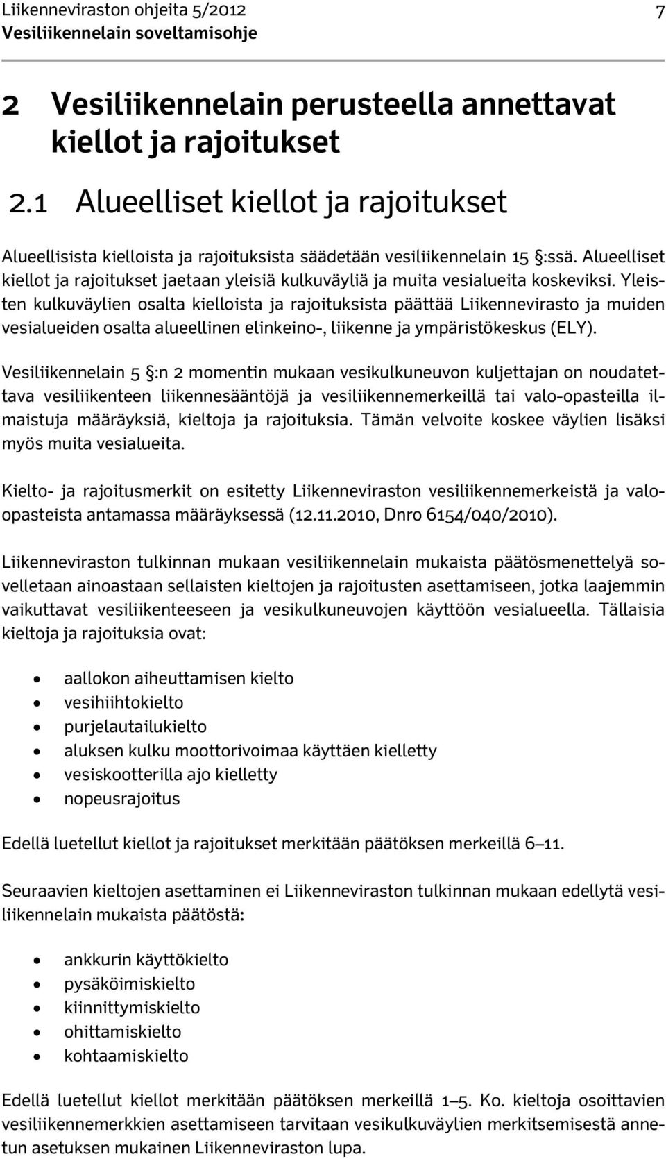 Alueelliset kiellot ja rajoitukset jaetaan yleisiä kulkuväyliä ja muita vesialueita koskeviksi.