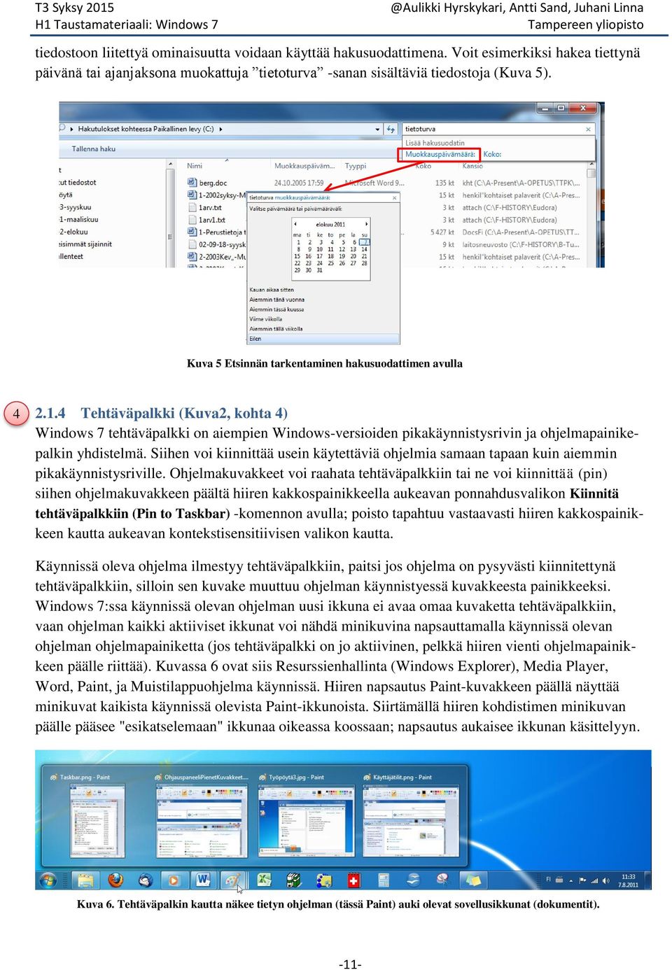 4 Tehtäväpalkki (Kuva2, kohta 4) Windows 7 tehtäväpalkki on aiempien Windows-versioiden pikakäynnistysrivin ja ohjelmapainikepalkin yhdistelmä.