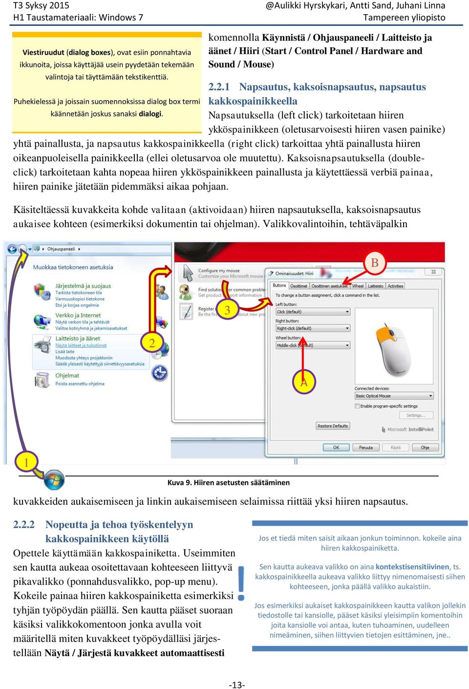 2.1 Napsautus, kaksoisnapsautus, napsautus Puhekielessä ja joissain suomennoksissa dialog box termi kakkospainikkeella käännetään joskus sanaksi dialogi.