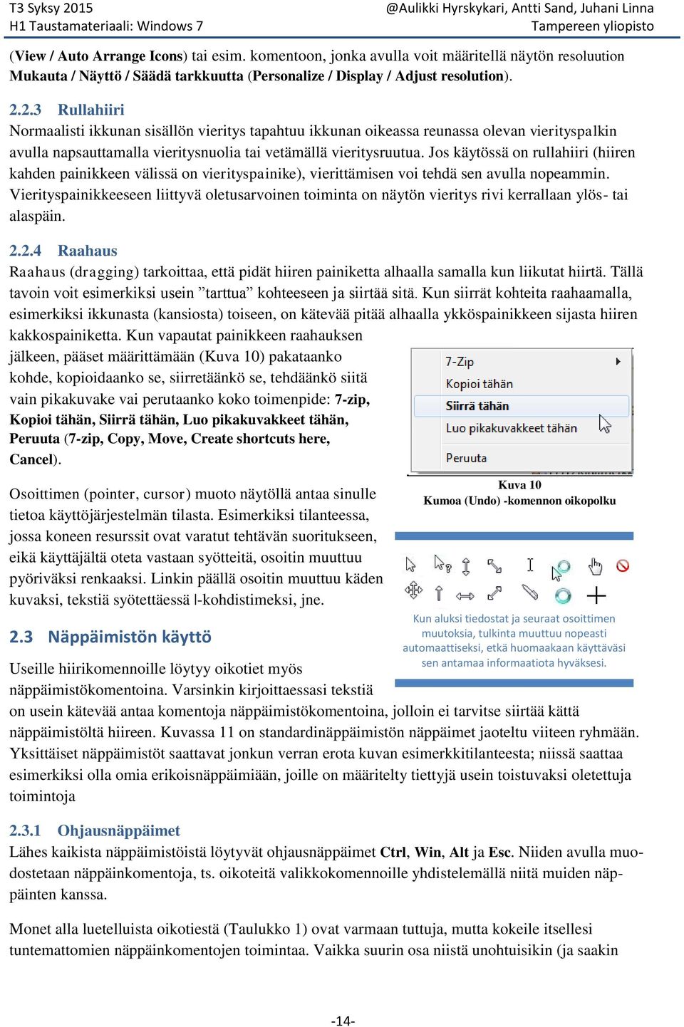 Jos käytössä on rullahiiri (hiiren kahden painikkeen välissä on vierityspainike), vierittämisen voi tehdä sen avulla nopeammin.