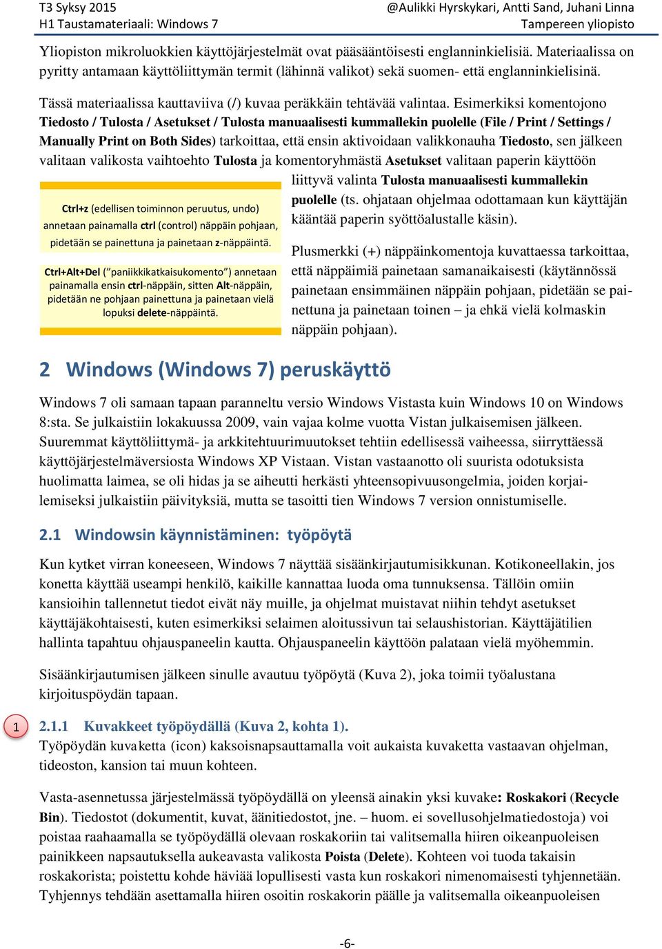 Esimerkiksi komentojono Tiedosto / Tulosta / Asetukset / Tulosta manuaalisesti kummallekin puolelle (File / Print / Settings / Manually Print on Both Sides) tarkoittaa, että ensin aktivoidaan