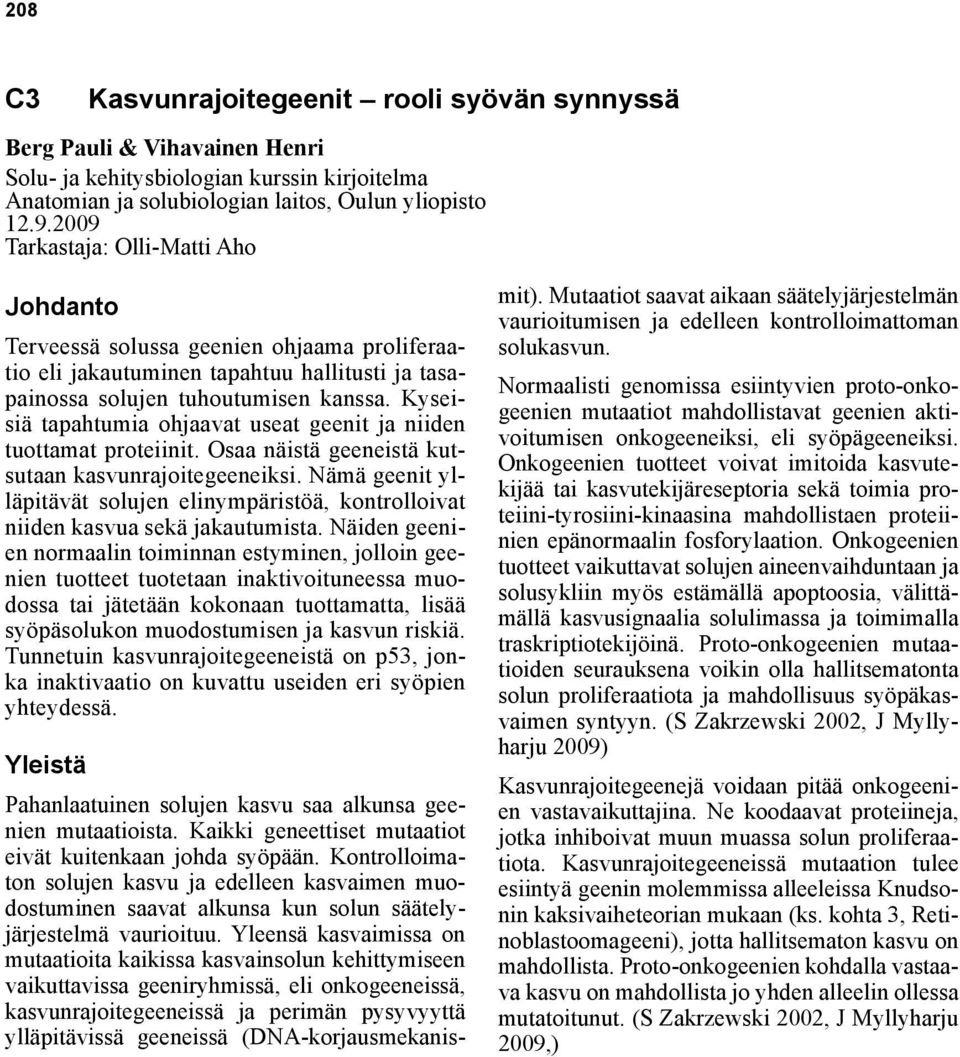 Kyseisiä tapahtumia ohjaavat useat geenit ja niiden tuottamat proteiinit. Osaa näistä geeneistä kutsutaan kasvunrajoitegeeneiksi.