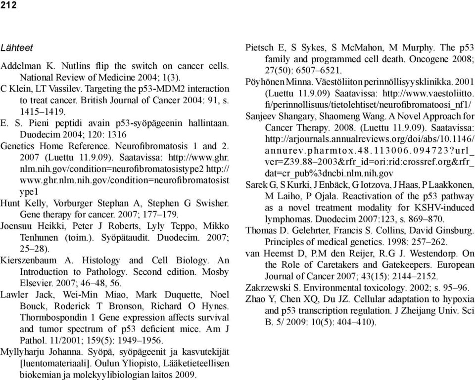 Saatavissa: http://www.ghr. nlm.nih.gov/condition=neurofibromatosistype2 http:// www.ghr.nlm.nih.gov/condition=neurofibromatosist ype1 Hunt Kelly, Vorburger Stephan A, Stephen G Swisher.