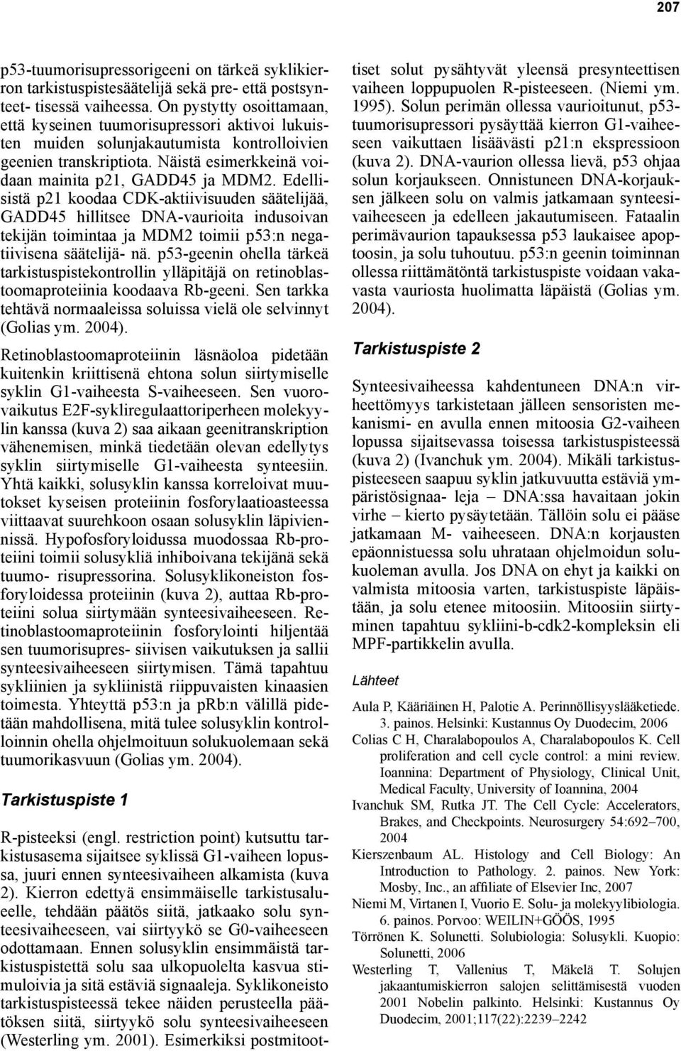 Edellisistä p21 koodaa CDK-aktiivisuuden säätelijää, GADD45 hillitsee DNA-vaurioita indusoivan tekijän toimintaa ja MDM2 toimii p53:n negatiivisena säätelijä- nä.