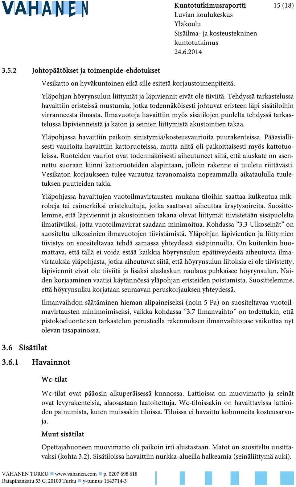 Tehdyssä tarkastelussa havaittiin eristeissä mustumia, jotka todennäköisesti johtuvat eristeen läpi sisätiloihin virranneesta ilmasta.