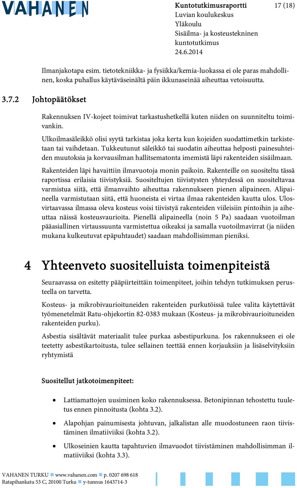 2 Johtopäätökset Rakennuksen IV-kojeet toimivat tarkastushetkellä kuten niiden on suunniteltu toimivankin.