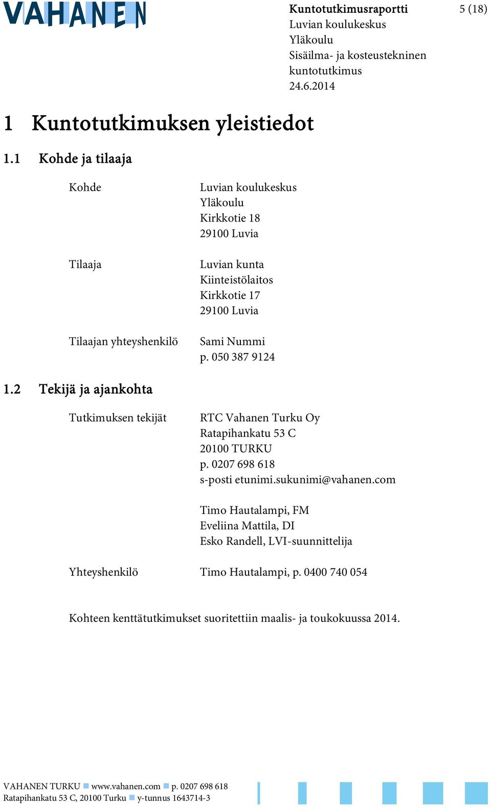 2014 Tilaaja Tilaajan yhteyshenkilö Luvian kunta Kiinteistölaitos Kirkkotie 17 29100 Luvia Sami Nummi p. 050 387 9124 1.