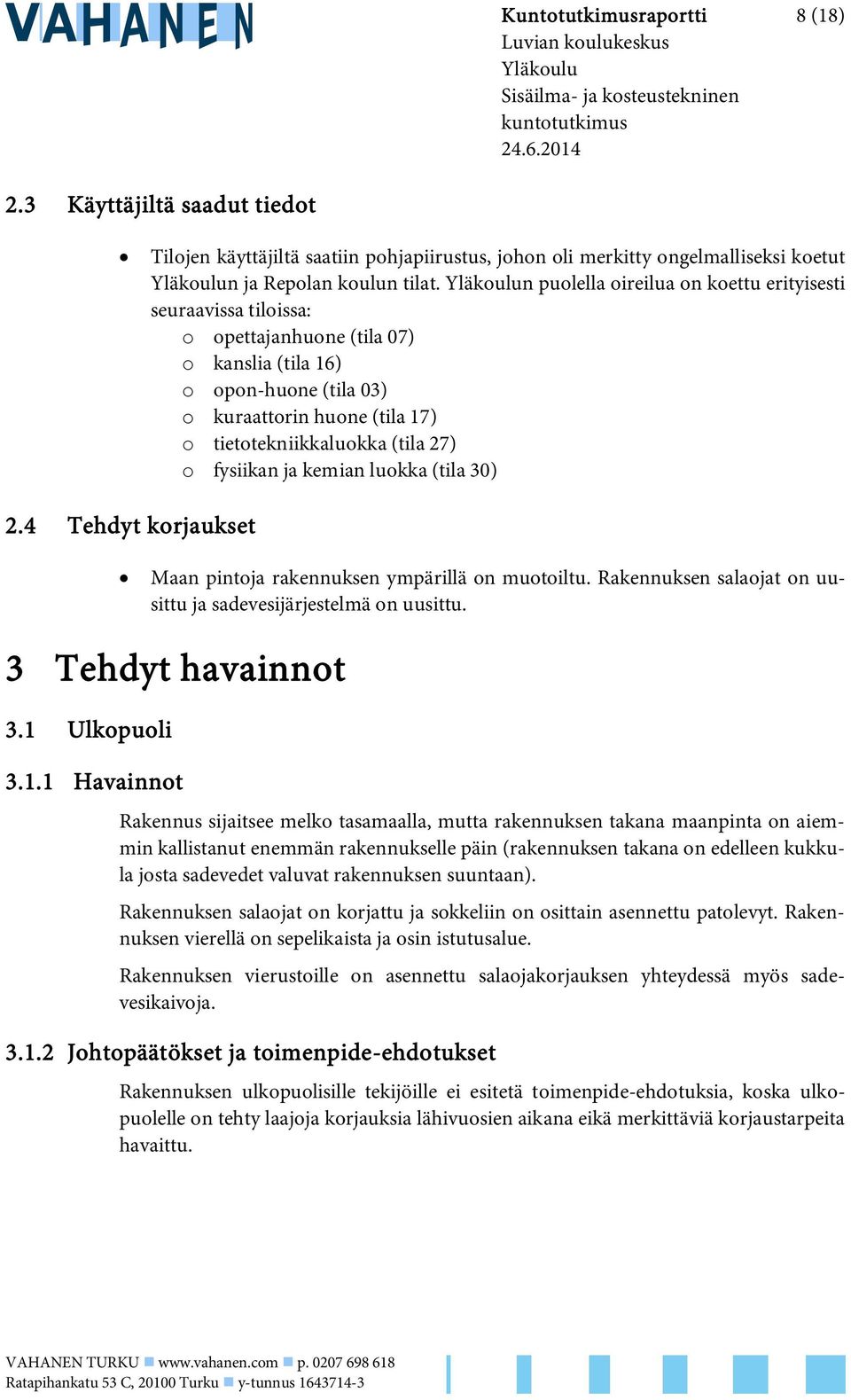 Yläkoulun puolella oireilua on koettu erityisesti seuraavissa tiloissa: o opettajanhuone (tila 07) o kanslia (tila 16) o opon-huone (tila 03) o kuraattorin huone (tila 17) o tietotekniikkaluokka