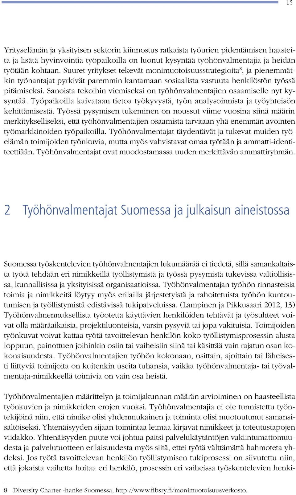 Sanoista tekoihin viemiseksi on työhönvalmentajien osaamiselle nyt kysyntää. Työpaikoilla kaivataan tietoa työkyvystä, työn analysoinnista ja työyhteisön kehittämisestä.