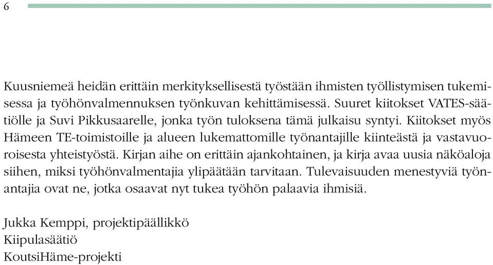 Kiitokset myös Hämeen TE-toimistoille ja alueen lukemattomille työnantajille kiinteästä ja vastavuoroisesta yhteistyöstä.