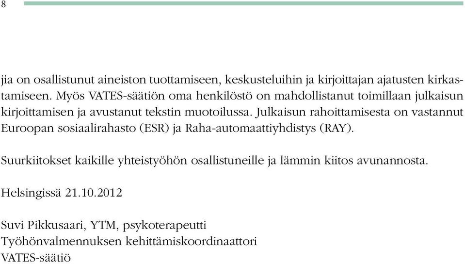 Julkaisun rahoittamisesta on vastannut Euroopan sosiaalirahasto (ESR) ja Raha-automaattiyhdistys (RAY).