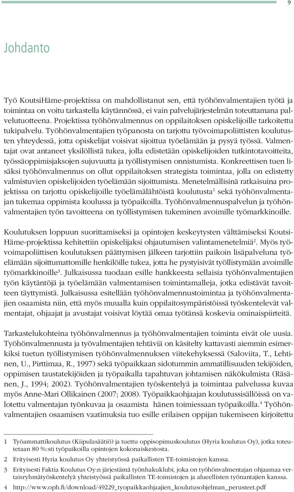 Työhönvalmentajien työpanosta on tarjottu työvoimapoliittisten koulutusten yhteydessä, jotta opiskelijat voisivat sijoittua työelämään ja pysyä työssä.