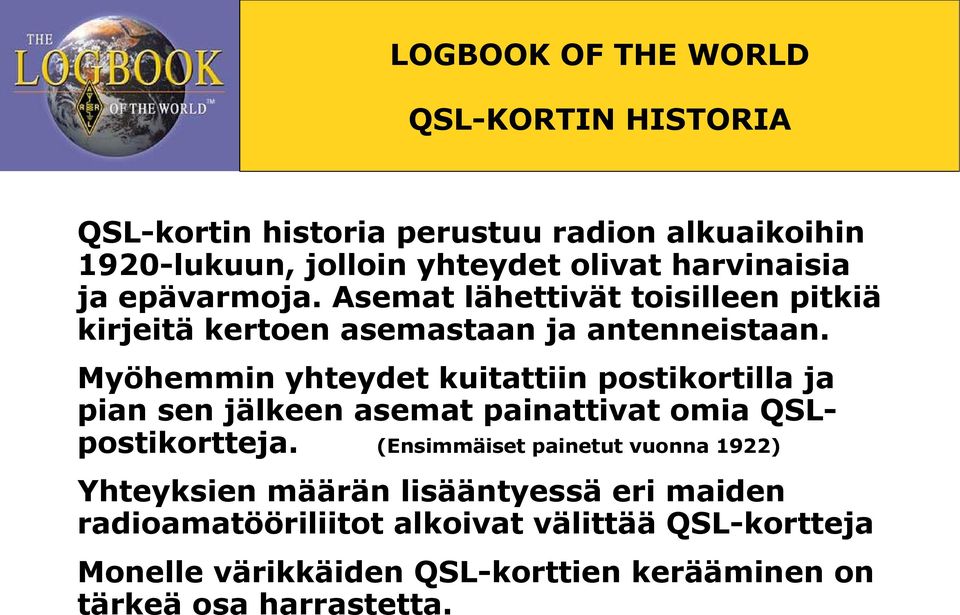 Myöhemmin yhteydet kuitattiin postikortilla ja pian sen jälkeen asemat painattivat omia QSLpostikortteja.