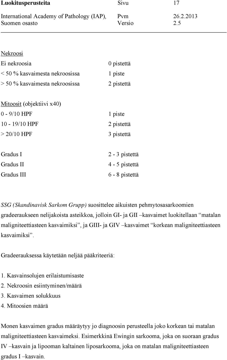 nelijakoista asteikkoa, jolloin GI- ja GII kasvaimet luokitellaan matalan maligniteettiasteen kasvaimiksi, ja GIII- ja GIV kasvaimet korkean maligniteettiasteen kasvaimiksi.