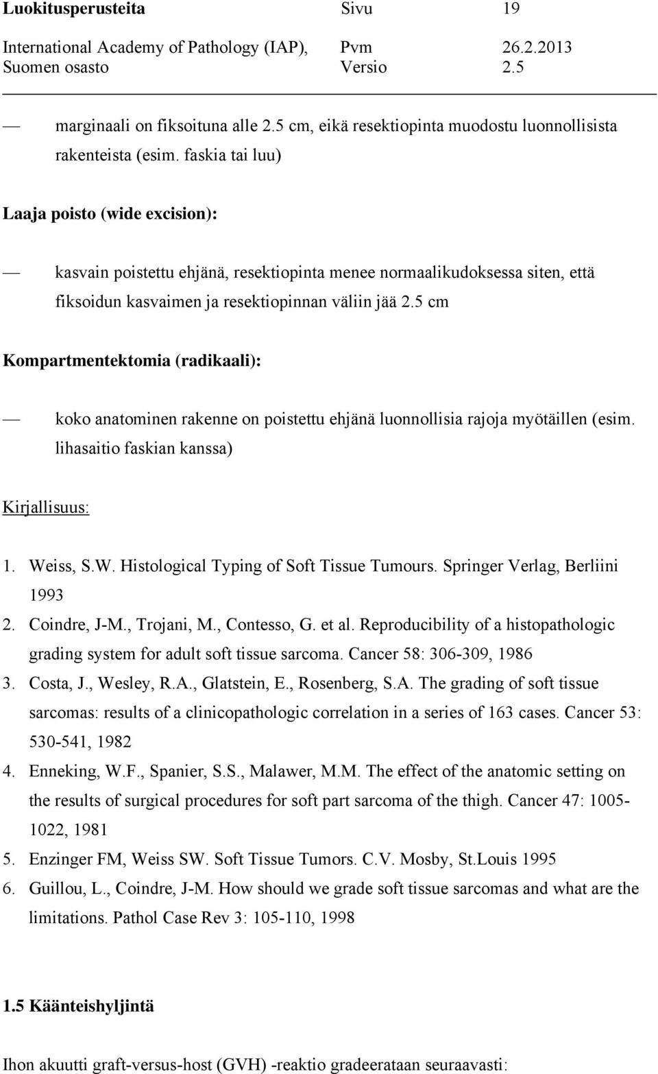 5 cm Kompartmentektomia (radikaali): koko anatominen rakenne on poistettu ehjänä luonnollisia rajoja myötäillen (esim. lihasaitio faskian kanssa) Kirjallisuus: 1. We