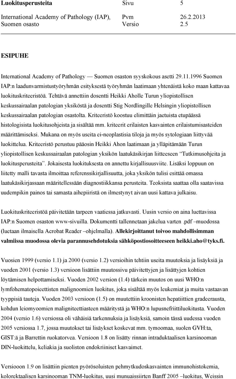 Tehtävä annettiin dosentti Heikki Aholle Turun yliopistollisen keskussairaalan patologian yksiköstä ja dosentti Stig Nordlingille Helsingin yliopistollisen keskussairaalan patologian osastolta.