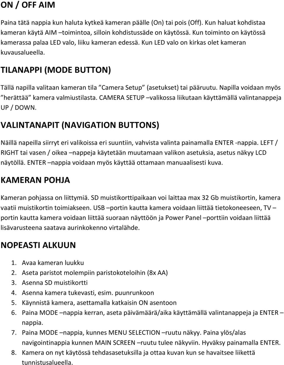 TILANAPPI (MODE BUTTON) Tällä napilla valitaan kameran tila Camera Setup (asetukset) tai pääruutu. Napilla voidaan myös herättää kamera valmiustilasta.