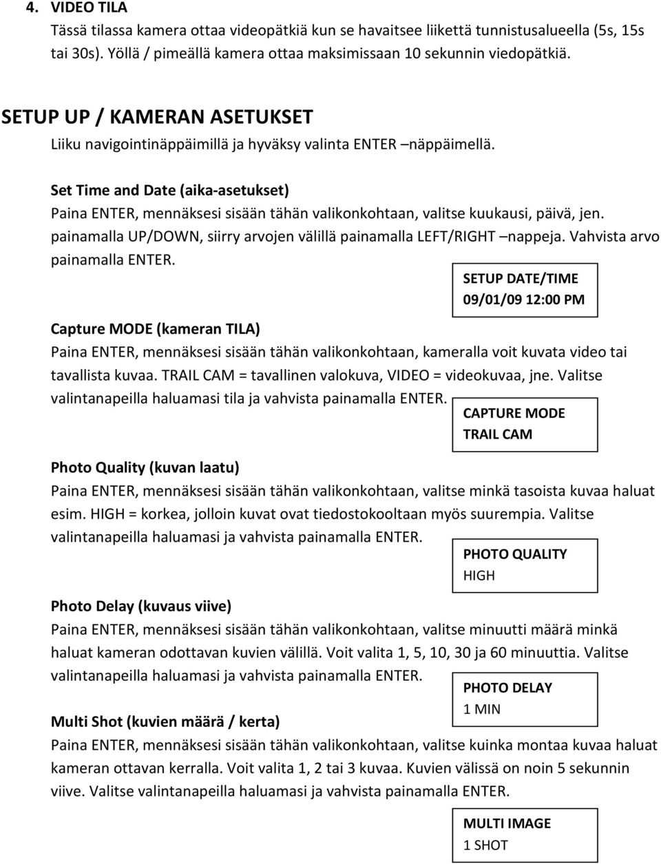 Set Time and Date (aika-asetukset) Paina ENTER, mennäksesi sisään tähän valikonkohtaan, valitse kuukausi, päivä, jen. painamalla UP/DOWN, siirry arvojen välillä painamalla LEFT/RIGHT nappeja.