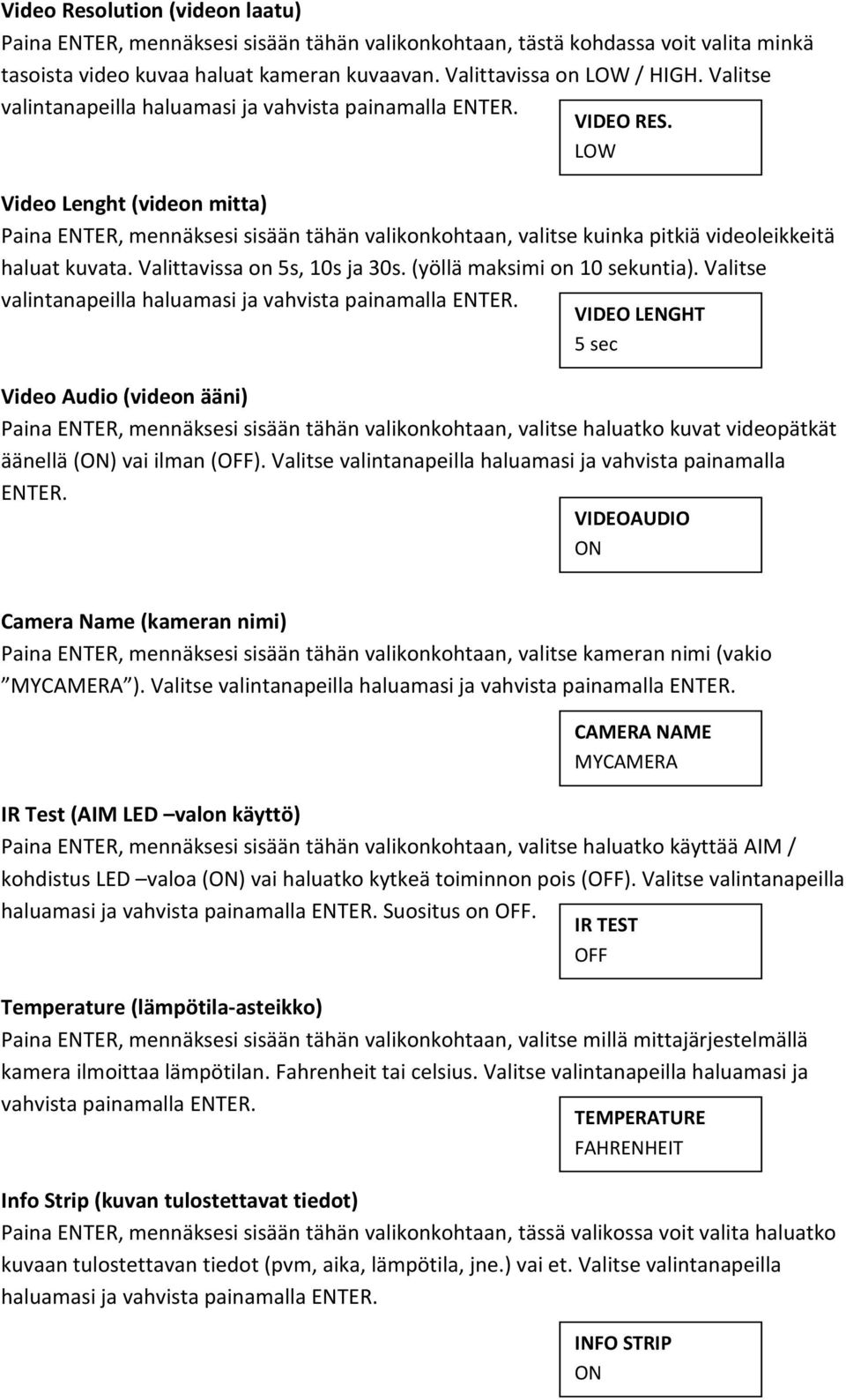 (yöllä maksimi on 10 sekuntia). Valitse Video Audio (videon ääni) Paina ENTER, mennäksesi sisään tähän valikonkohtaan, valitse haluatko kuvat videopätkät äänellä (ON) vai ilman (OFF).