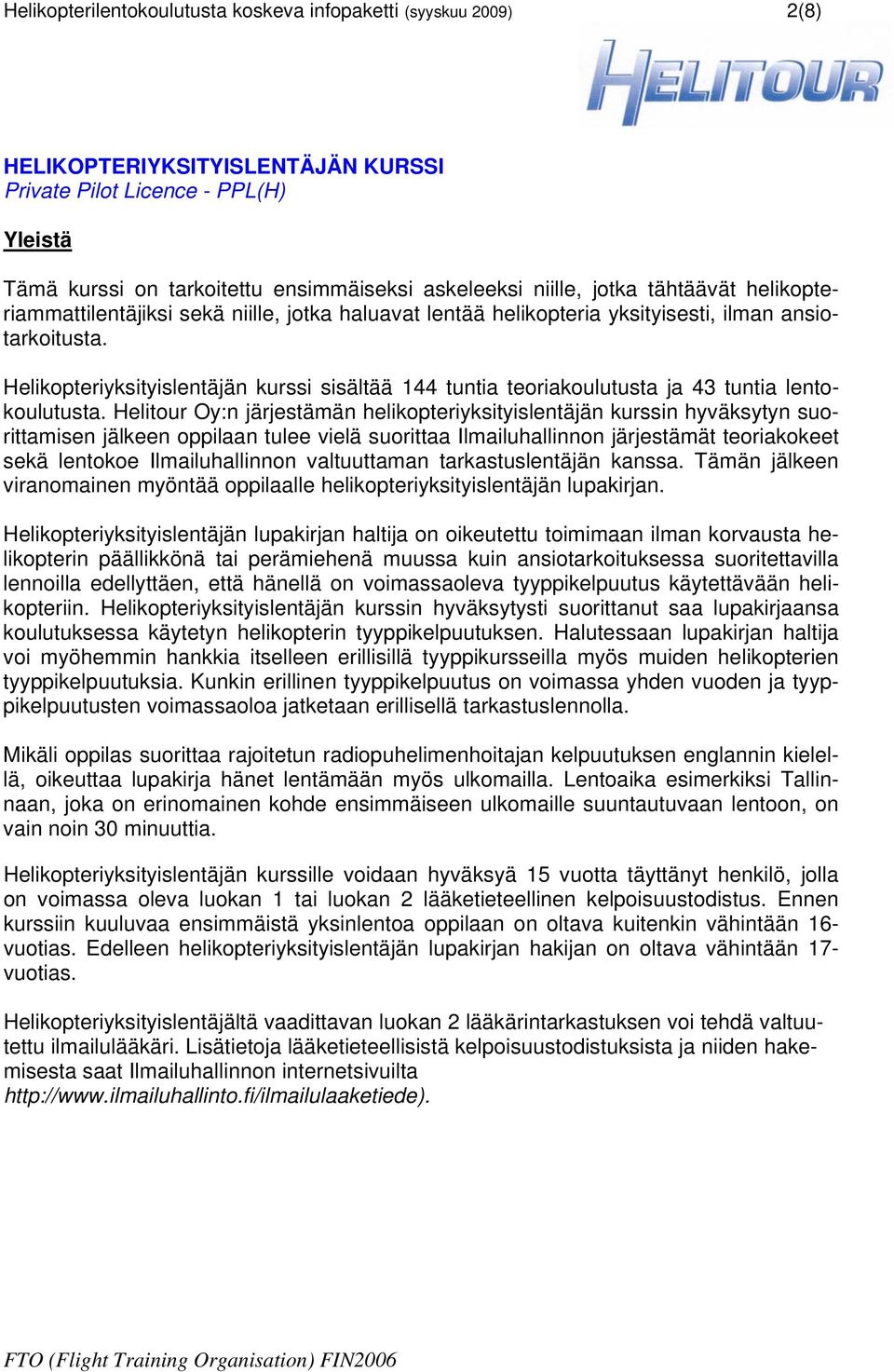 Helikopteriyksityislentäjän kurssi sisältää 144 tuntia teoriakoulutusta ja 43 tuntia lentokoulutusta.