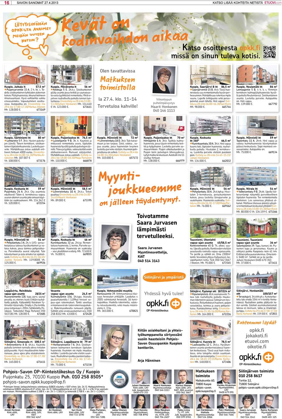 4 klo 17.00-17.30/Markus Itkonen Mh. 128.000. 673169 Päiväranta lt 56 m 2 Kelokuja 5 E. 2h,k,s. Siistikuntoinen pääty asunto jossa keittiö ja saunaosasto vasta tyylikkäästi remontoitu.
