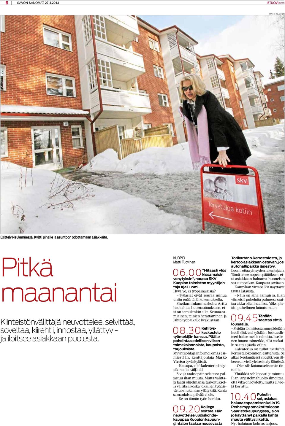 00 kissamaisin venytyksin, nauraa SKV Kuopion toimiston myyntijohtaja Irja Luomi. Hyvä yö, ei työpainajaisia? Työasiat eivät seuraa minua uniin enää tällä kokemuksella.