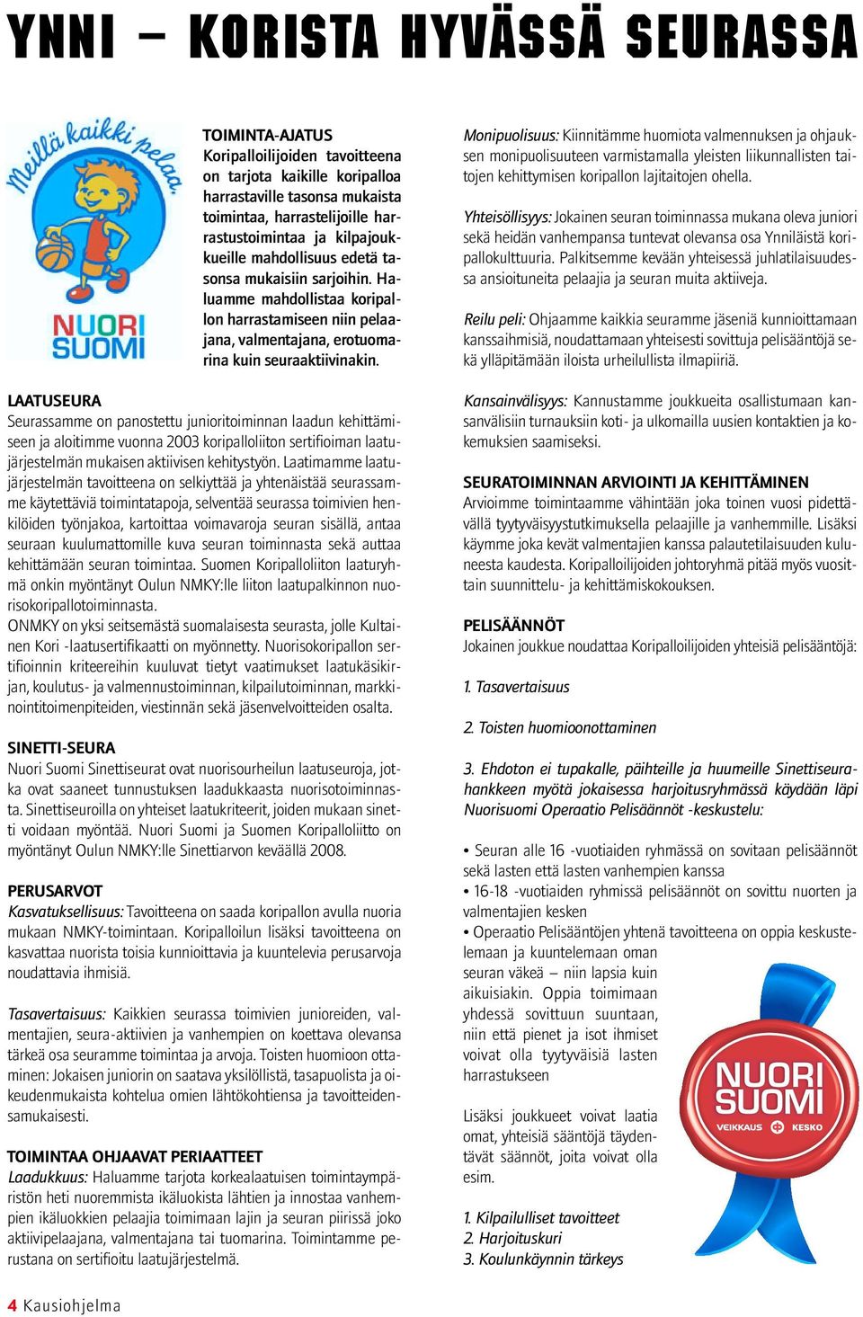 LAATUSEURA Seurassamme on panostettu junioritoiminnan laadun kehittämiseen ja aloitimme vuonna 2003 koripalloliiton sertifioiman laatujärjestelmän mukaisen aktiivisen kehitystyön.