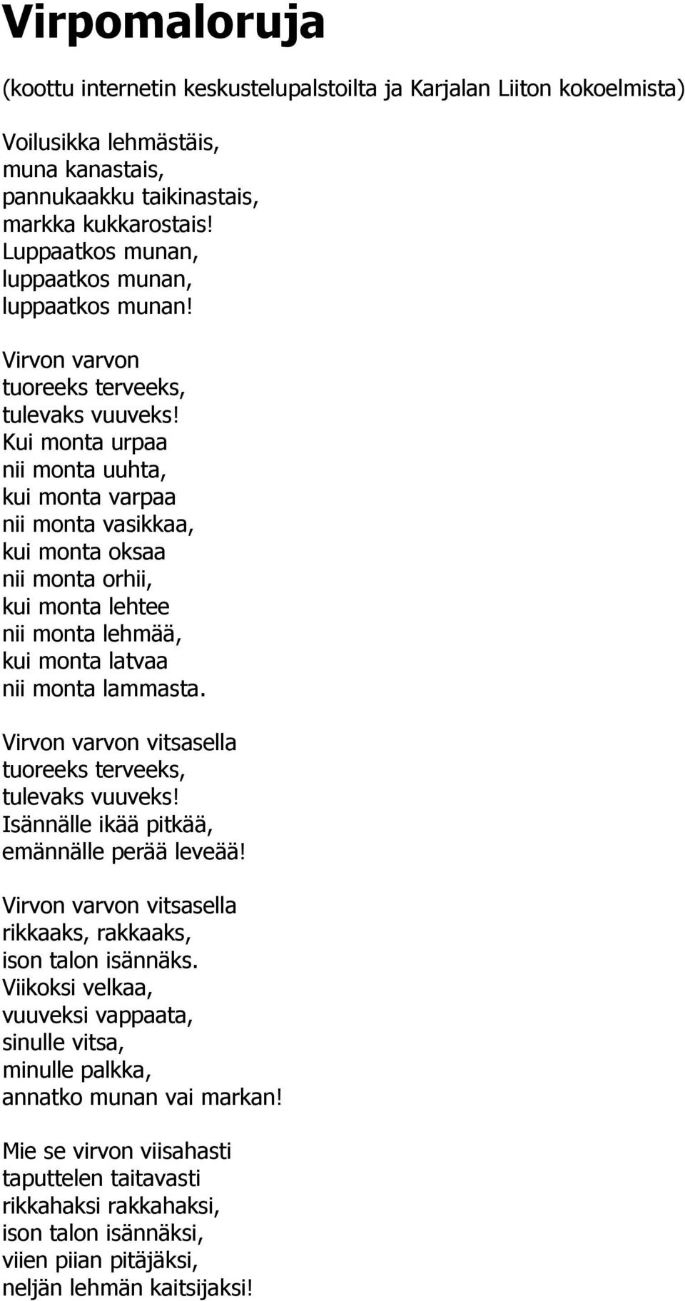 Kui monta urpaa nii monta uuhta, kui monta varpaa nii monta vasikkaa, kui monta oksaa nii monta orhii, kui monta lehtee nii monta lehmää, kui monta latvaa nii monta lammasta. tulevaks vuuveks!