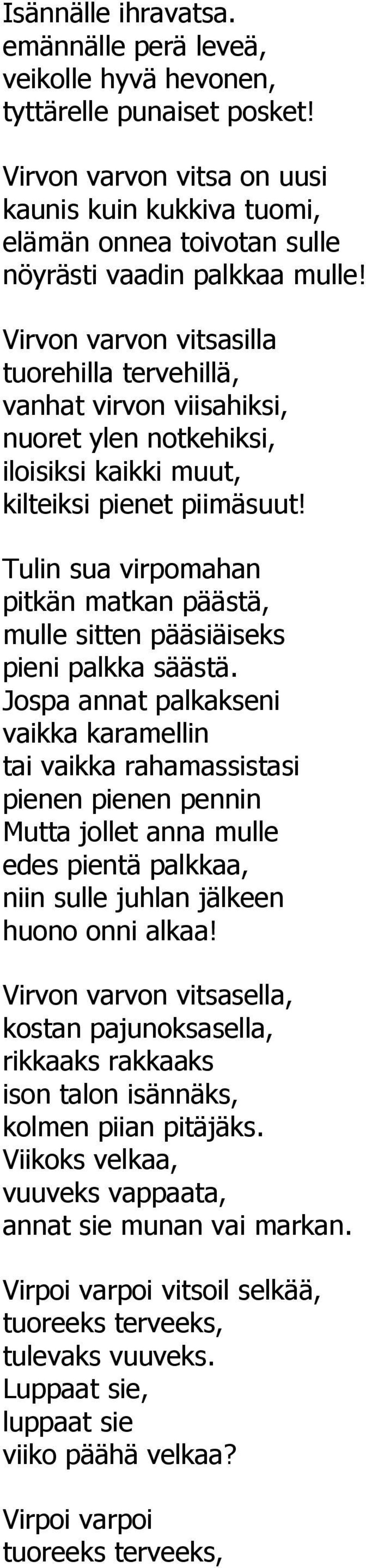 Virvon varvon vitsasilla tuorehilla tervehillä, vanhat virvon viisahiksi, nuoret ylen notkehiksi, iloisiksi kaikki muut, kilteiksi pienet piimäsuut!