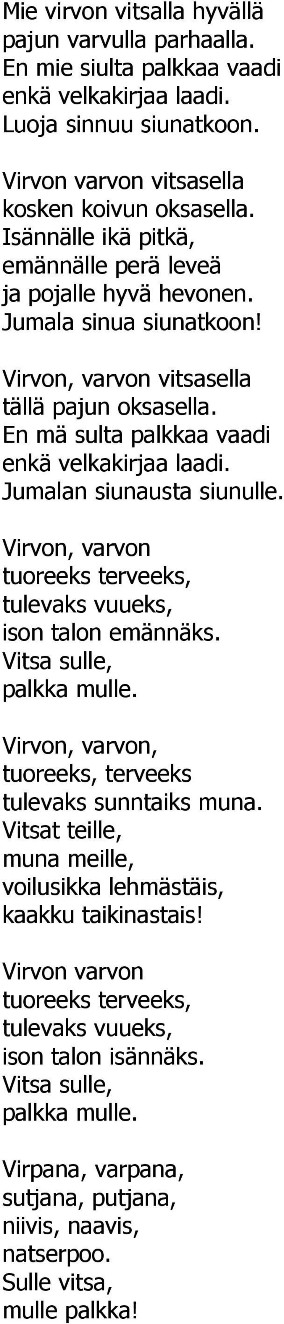 En mä sulta palkkaa vaadi enkä velkakirjaa laadi. Jumalan siunausta siunulle. Virvon, varvon tulevaks vuueks, ison talon emännäks. Vitsa sulle, palkka mulle.