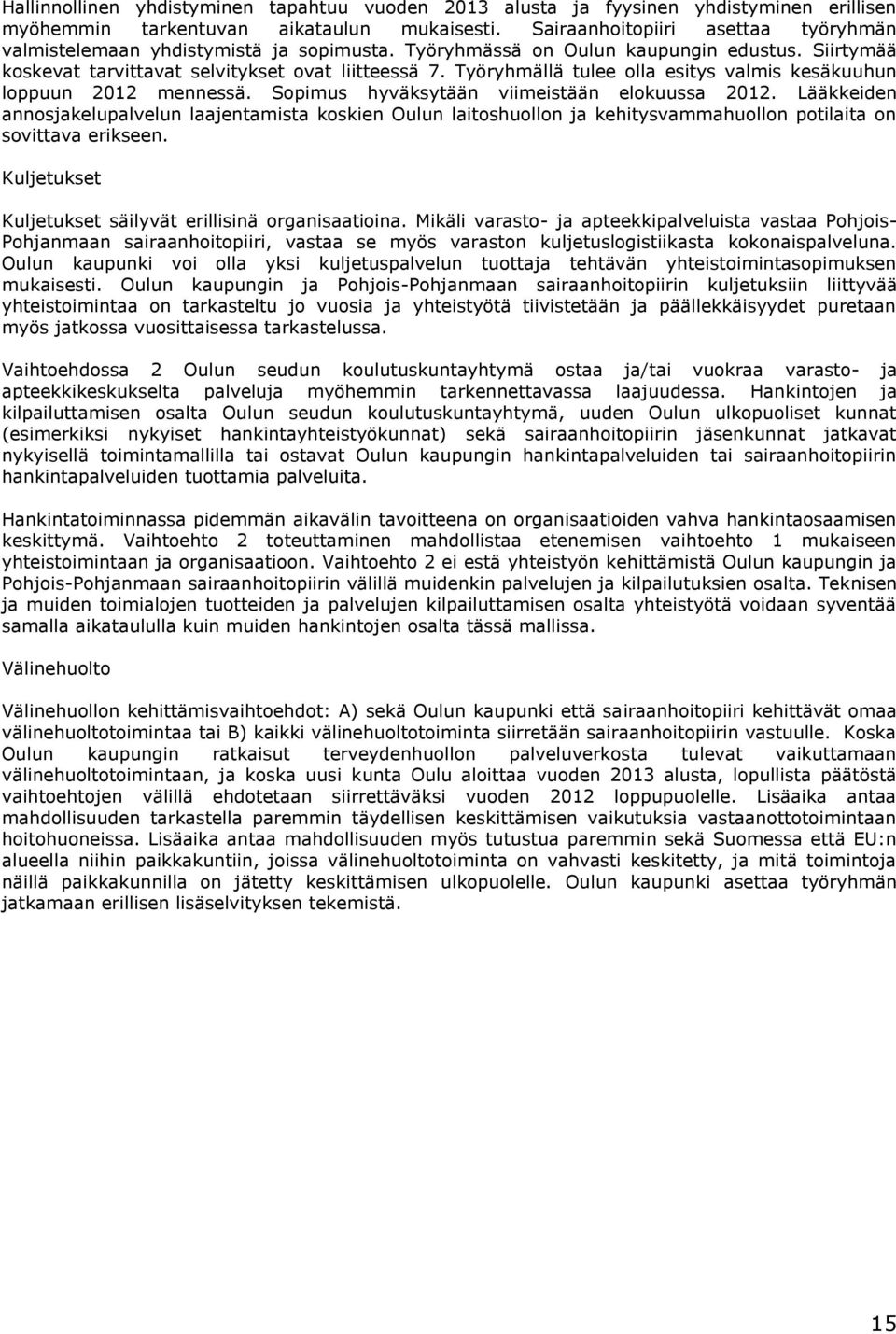 Työryhmällä tulee olla esitys valmis kesäkuuhun loppuun 2012 mennessä. Sopimus hyväksytään viimeistään elokuussa 2012.