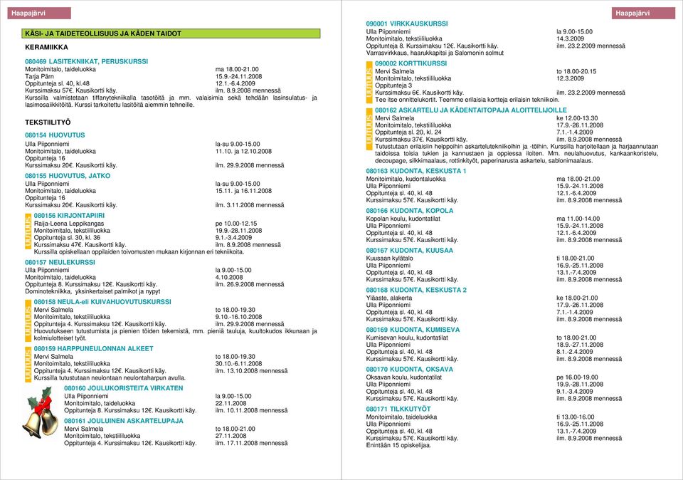 TEKSTIILITYÖ 080154 HUOVUTUS Ulla Piiponniemi la-su 9.00-15.00 Monitoimitalo, taideluokka 11.10. ja 12.10.2008 Oppitunteja 16 Kurssimaksu 20. Kausikortti käy. ilm. 29.9.2008 mennessä 080155 HUOVUTUS, JATKO Ulla Piiponniemi la-su 9.