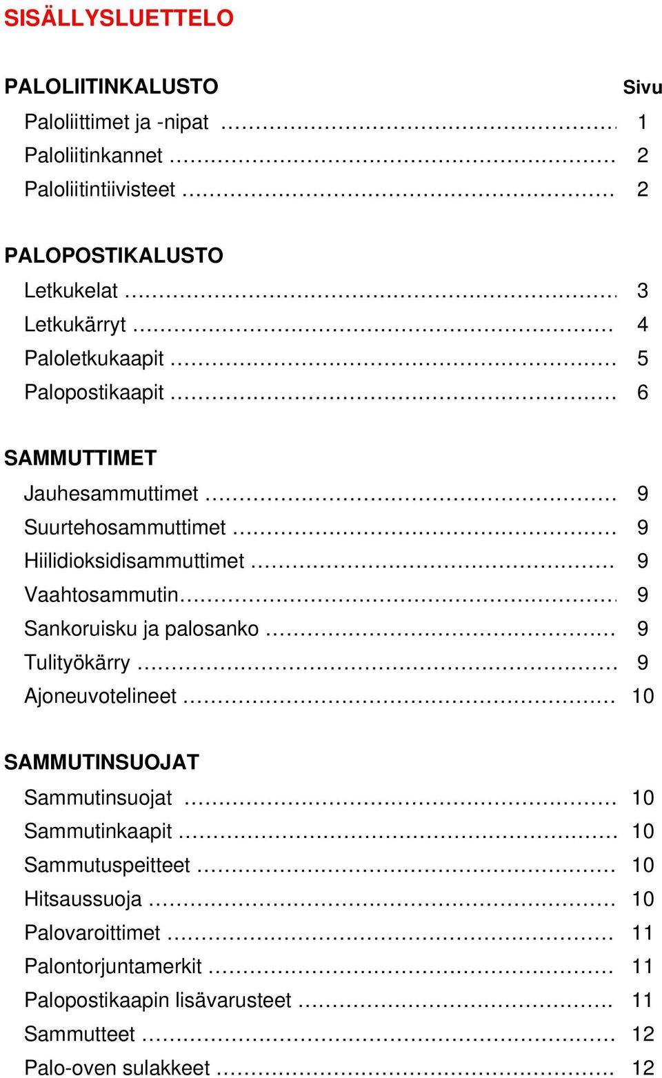 Vaahtosammutin 9 Sankoruisku ja palosanko 9 Tulityökärry 9 Ajoneuvotelineet 10 SAMMUTINSUOJAT Sammutinsuojat 10 Sammutinkaapit 10