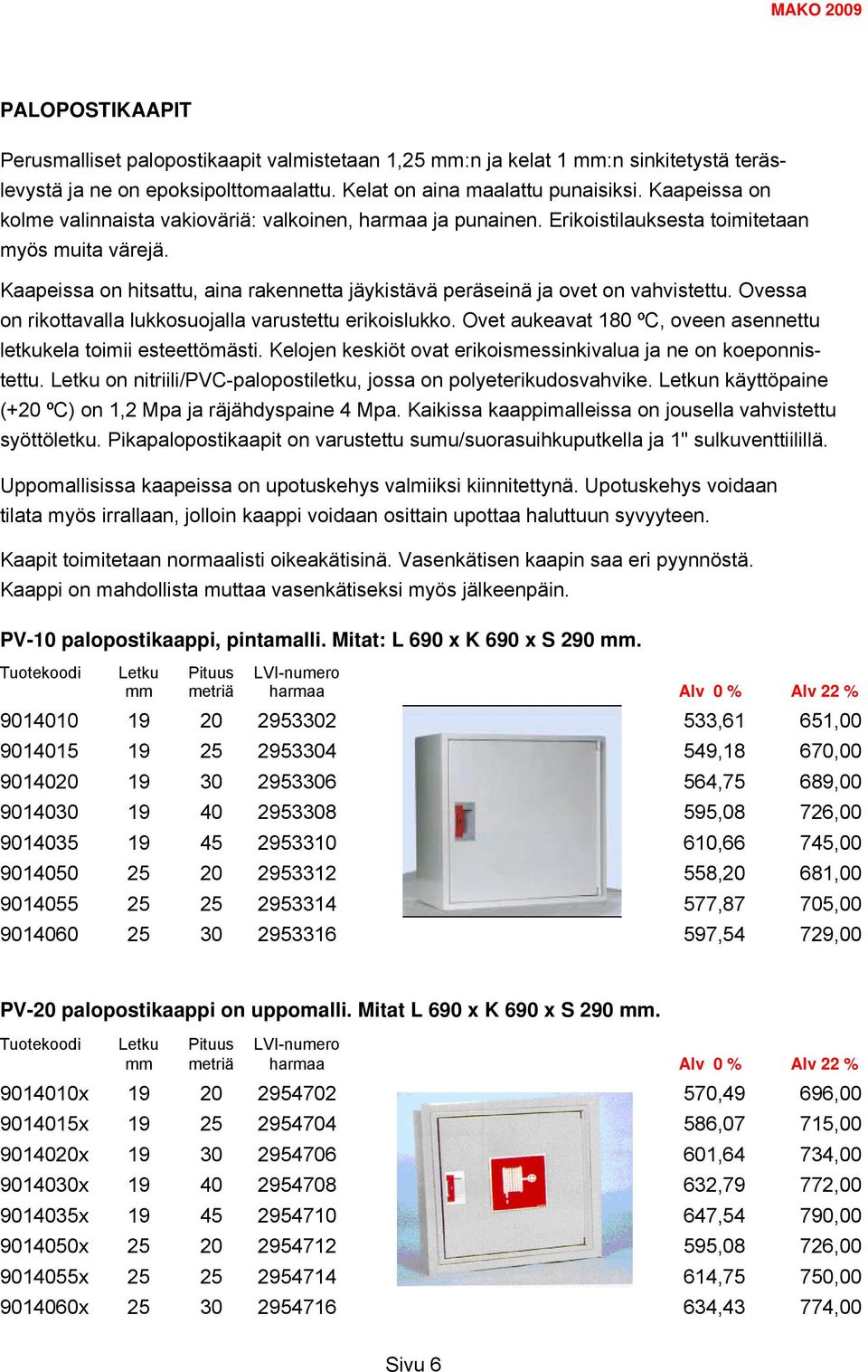 Kaapeissa on hitsattu, aina rakennetta jäykistävä peräseinä ja ovet on vahvistettu. Ovessa on rikottavalla lukkosuojalla varustettu erikoislukko.