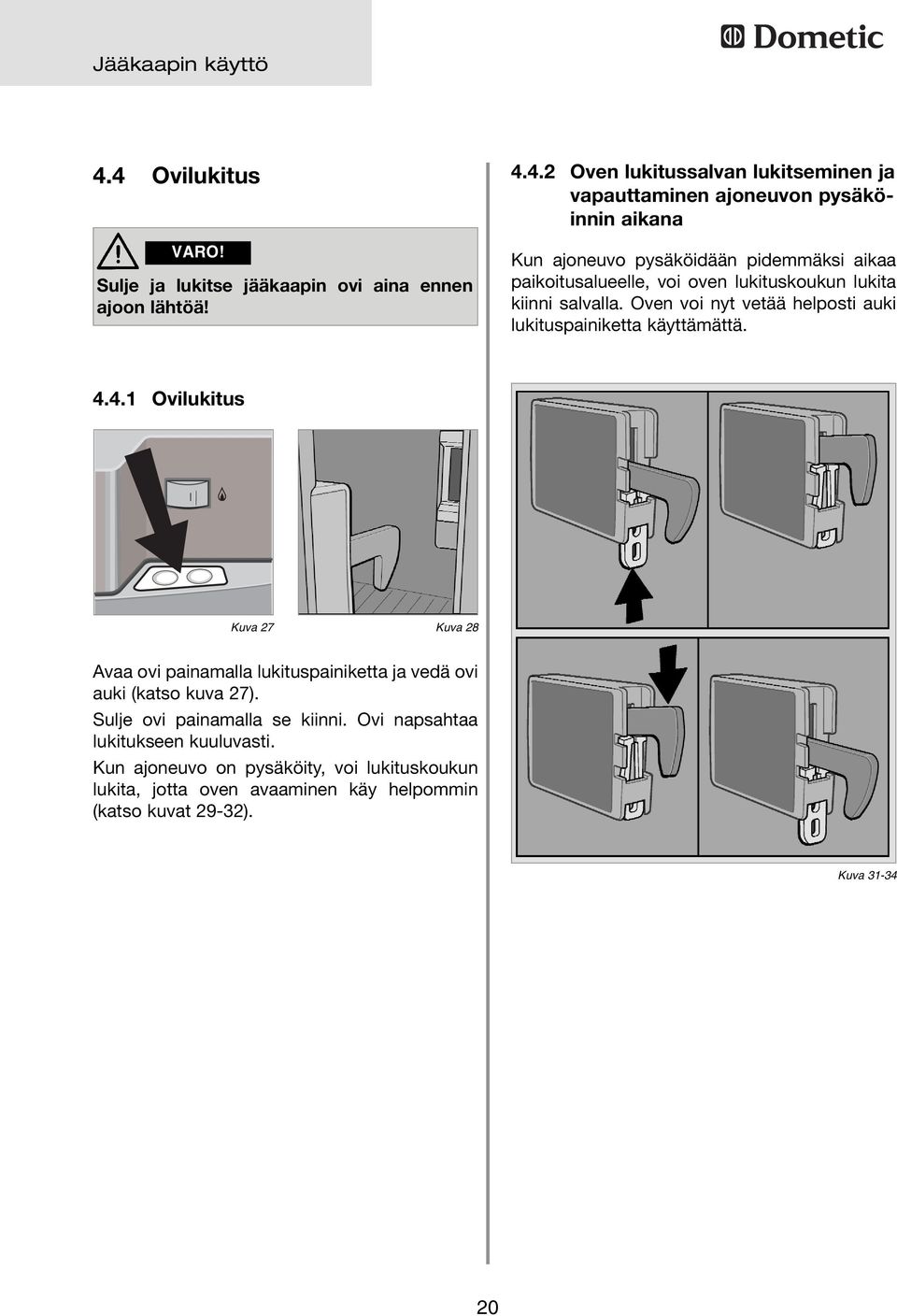 Oven voi nyt vetää helposti auki lukituspainiketta käyttämättä. 4.