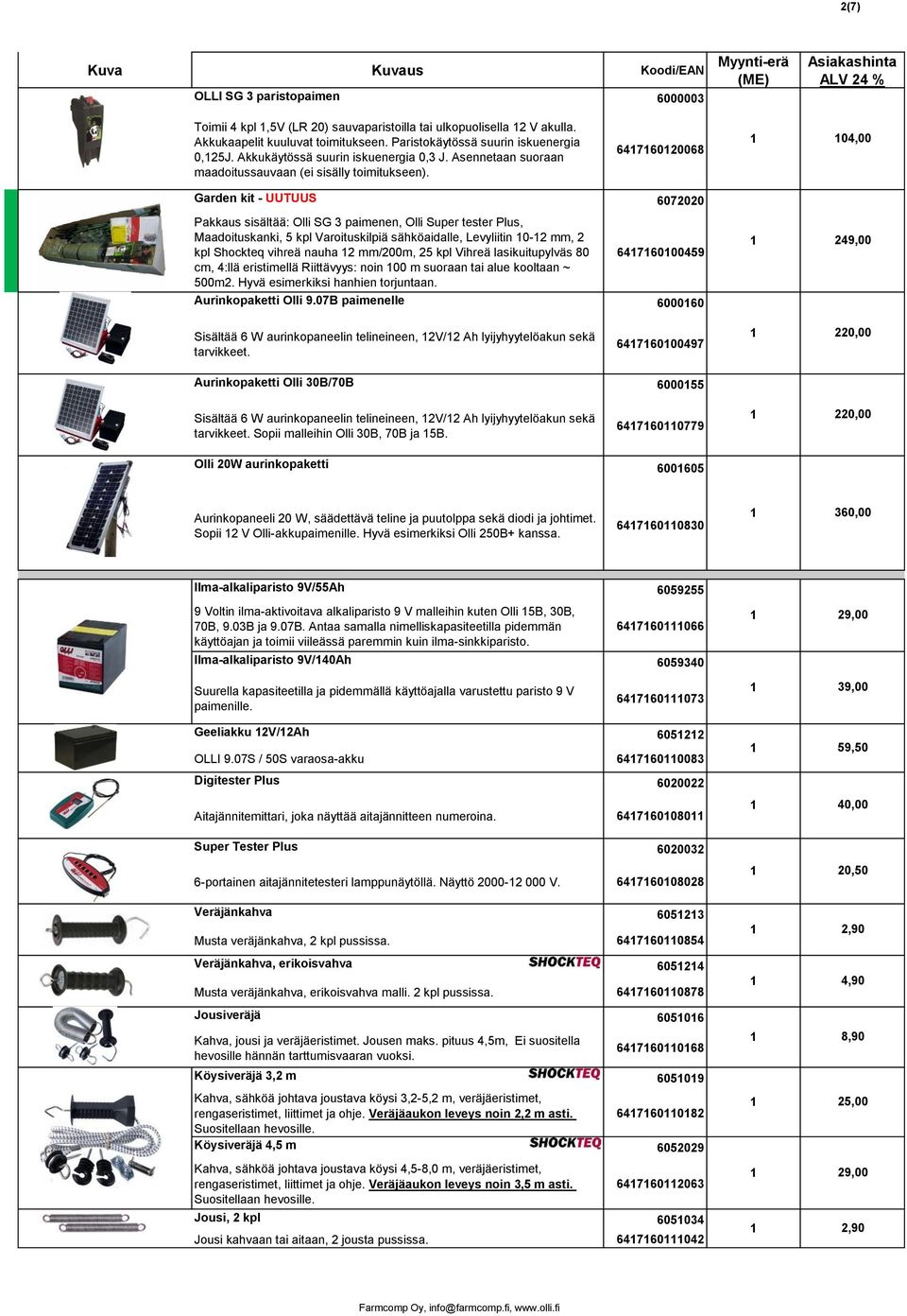 6476020068 04,00 Garden kit - UUTUUS 6072020 Pakkaus sisältää: Olli SG 3 paimenen, Olli Super tester Plus, Maadoituskanki, 5 kpl Varoituskilpiä sähköaidalle, Levyliitin 0-2 mm, 2 kpl Shockteq vihreä