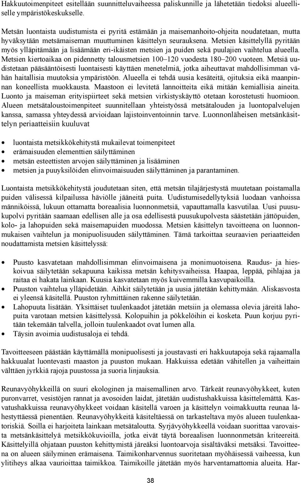 Metsien käsittelyllä pyritään myös ylläpitämään ja lisäämään eri-ikäisten metsien ja puiden sekä puulajien vaihtelua alueella.