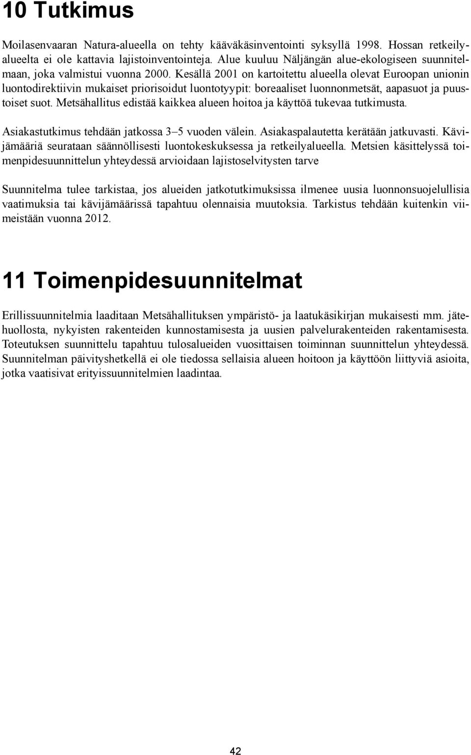 Kesällä 2001 on kartoitettu alueella olevat Euroopan unionin luontodirektiivin mukaiset priorisoidut luontotyypit: boreaaliset luonnonmetsät, aapasuot ja puustoiset suot.