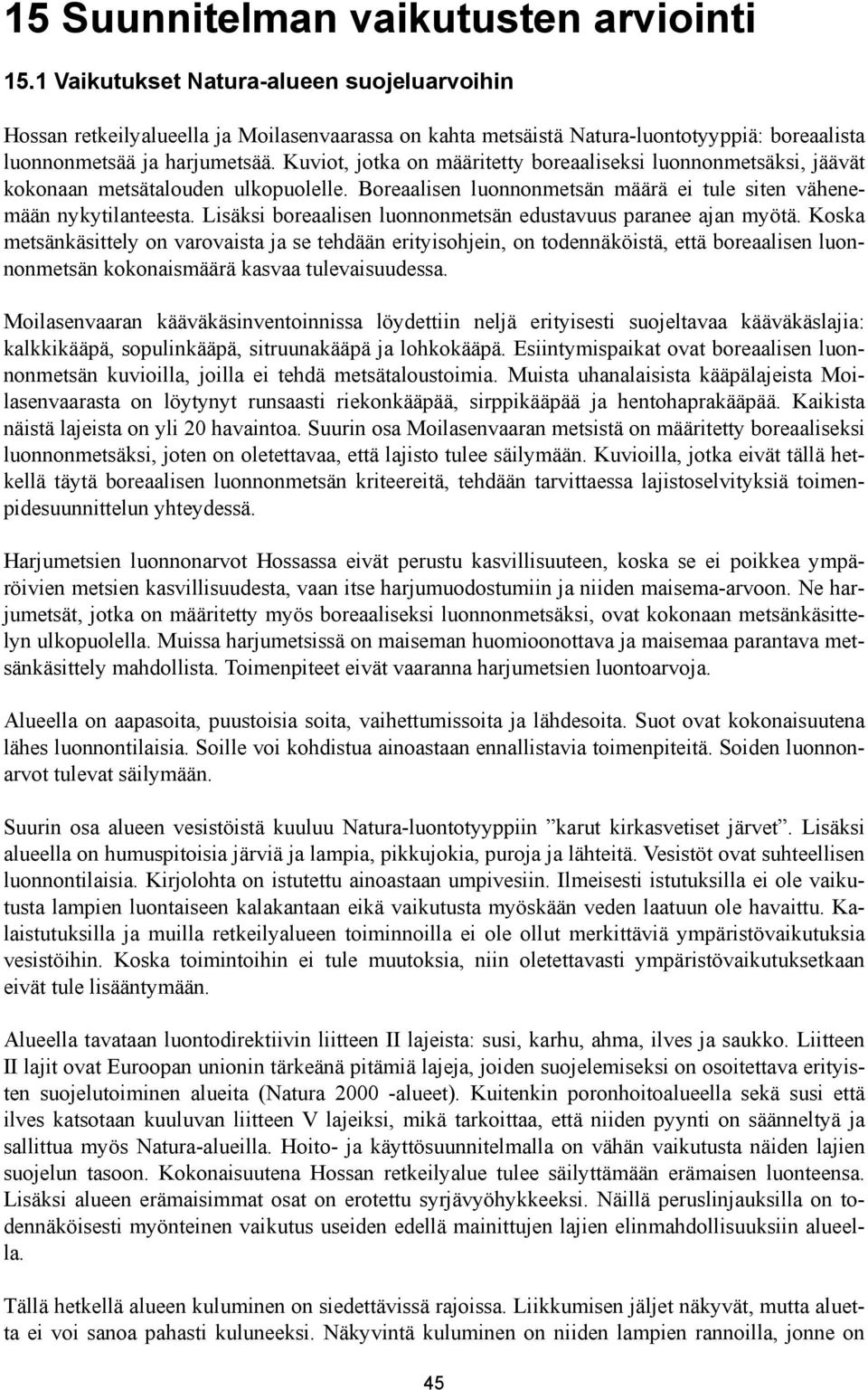 Kuviot, jotka on määritetty boreaaliseksi luonnonmetsäksi, jäävät kokonaan metsätalouden ulkopuolelle. Boreaalisen luonnonmetsän määrä ei tule siten vähenemään nykytilanteesta.