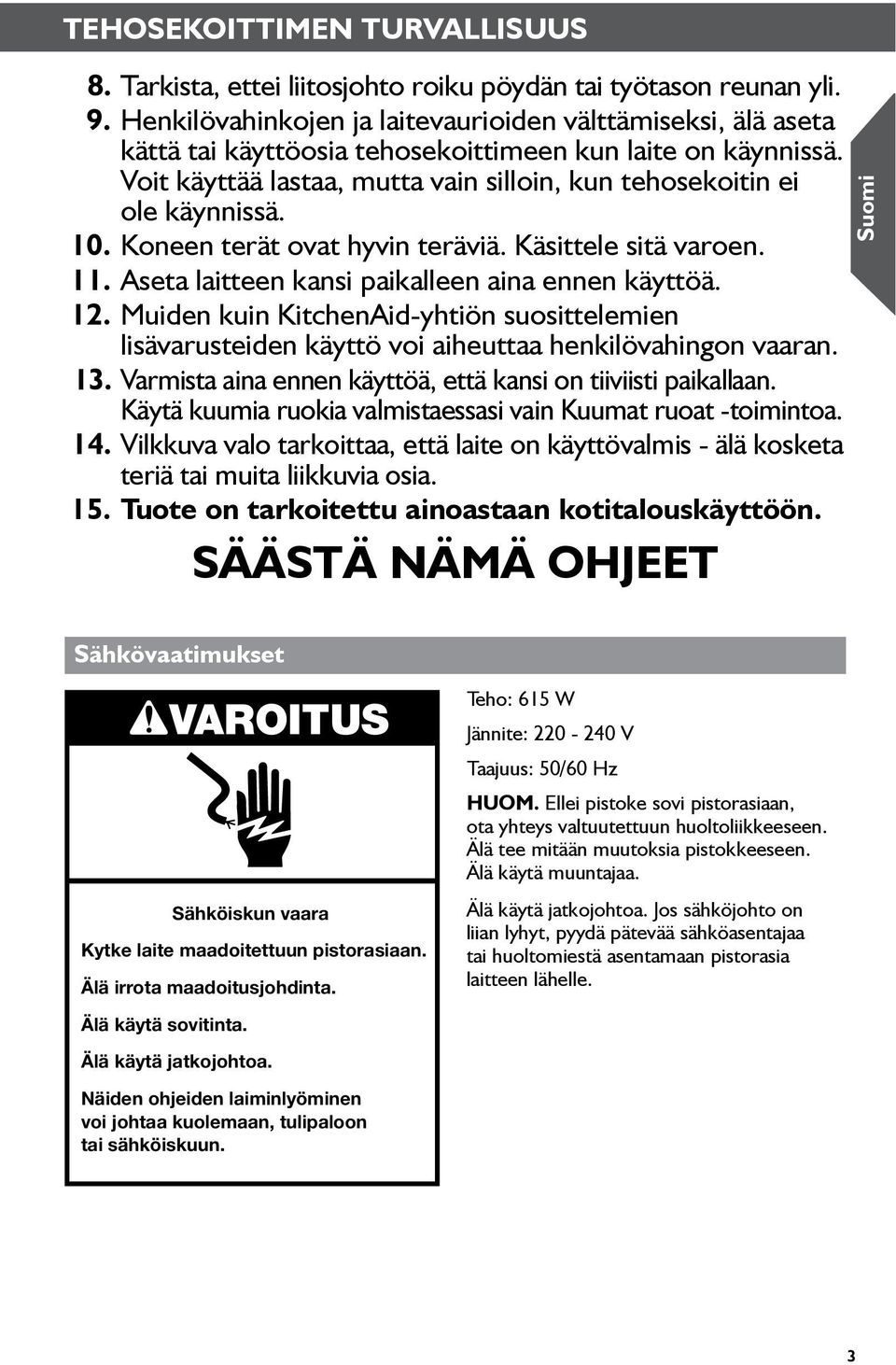 10. Koneen terät ovat hyvin teräviä. Käsittele sitä varoen. 11. Aseta laitteen kansi paikalleen aina ennen käyttöä. 12.