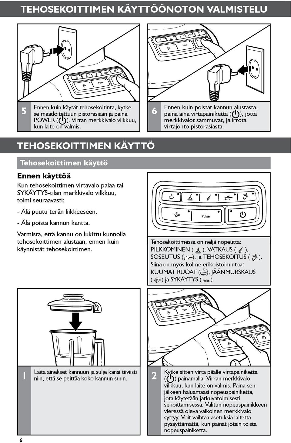 Tehosekoittimen käyttö Tehosekoittimen käyttö Ennen käyttöä Kun tehosekoittimen virtavalo palaa tai SYKÄYTYS-tilan merkkivalo vilkkuu, toimi seuraavasti: - Älä puutu terän liikkeeseen.