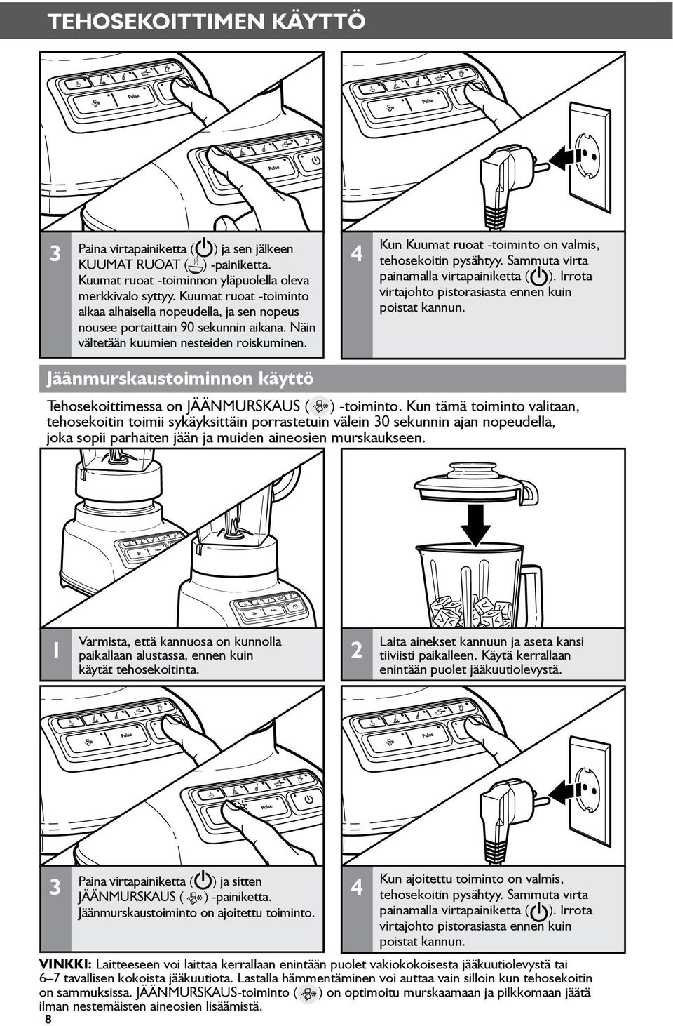4 Kun Kuumat ruoat -toiminto on valmis, tehosekoitin pysähtyy. Sammuta virta painamalla virtapainiketta ( ). Irrota virtajohto pistorasiasta ennen kuin poistat kannun.