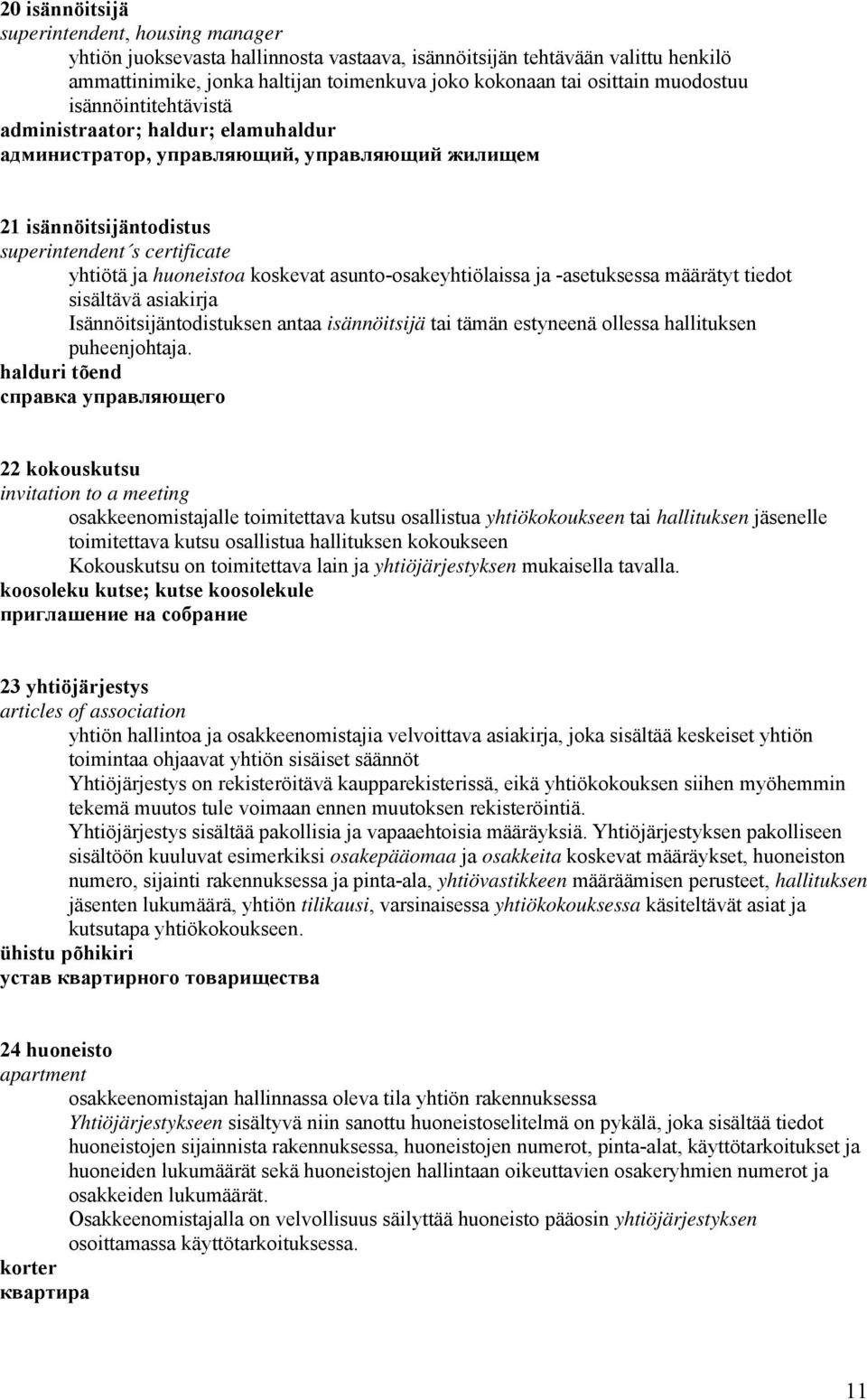 asunto-osakeyhtiölaissa ja -asetuksessa määrätyt tiedot sisältävä asiakirja Isännöitsijäntodistuksen antaa isännöitsijä tai tämän estyneenä ollessa hallituksen puheenjohtaja.