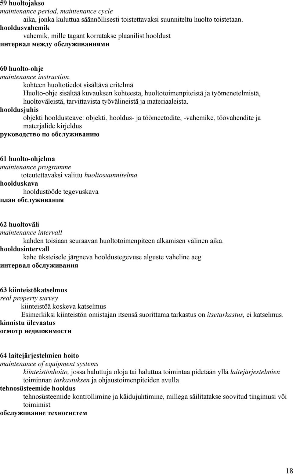 kohteen huoltotiedot sisältävä eritelmä Huolto-ohje sisältää kuvauksen kohteesta, huoltotoimenpiteistä ja työmenetelmistä, huoltoväleistä, tarvittavista työvälineistä ja materiaaleista.